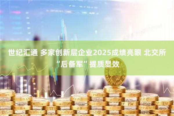 世纪汇通 多家创新层企业2025成绩亮眼 北交所“后备军”提质显效