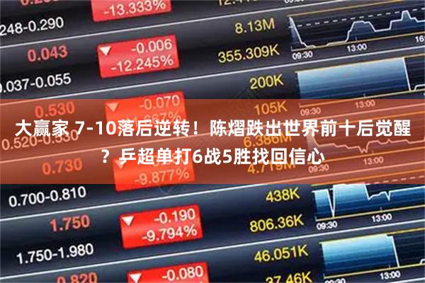 大赢家 7-10落后逆转！陈熠跌出世界前十后觉醒？乒超单打6战5胜找回信心